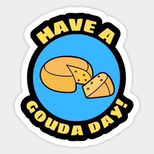 Have a Gouda Day | Gouda Pun Sticker